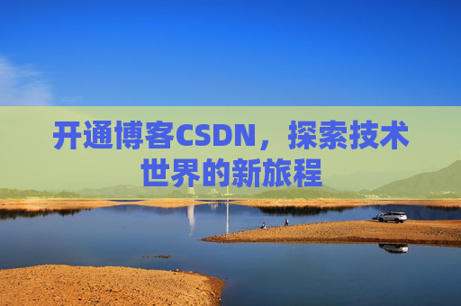 开通博客CSDN，探索技术世界的新旅程